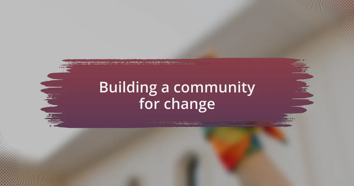 Building a community for change