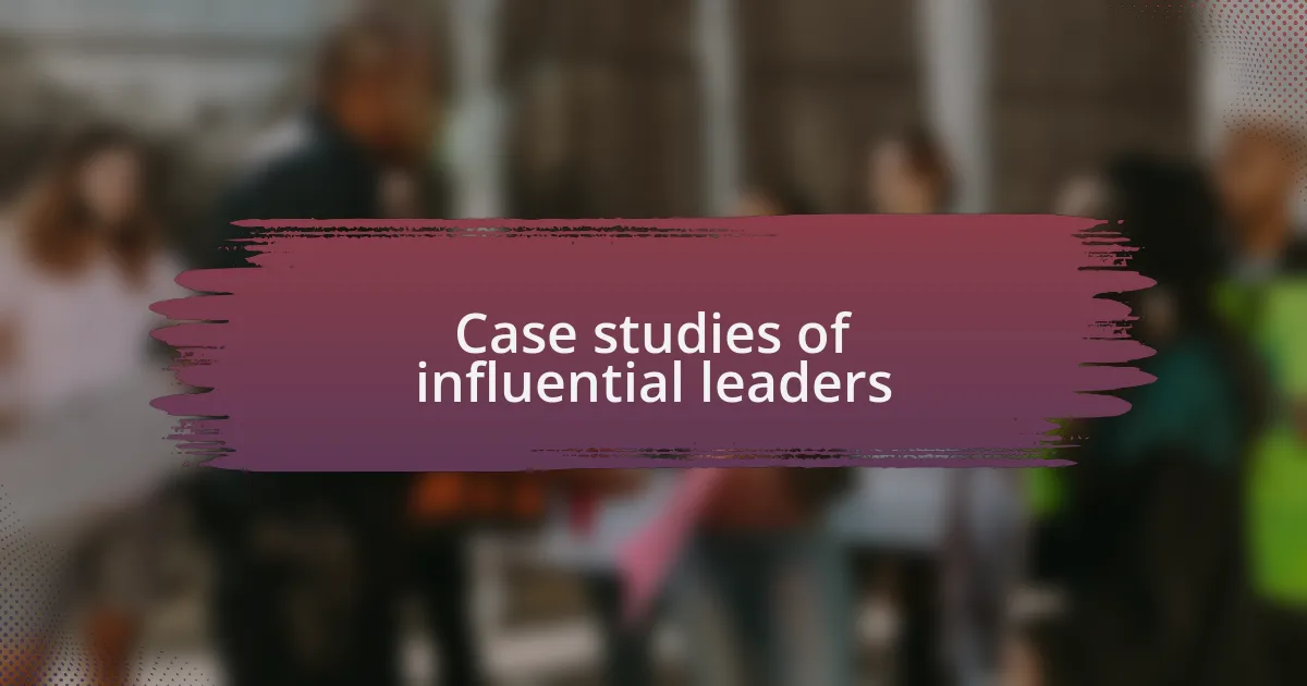 Case studies of influential leaders