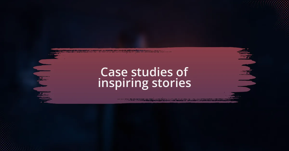 Case studies of inspiring stories