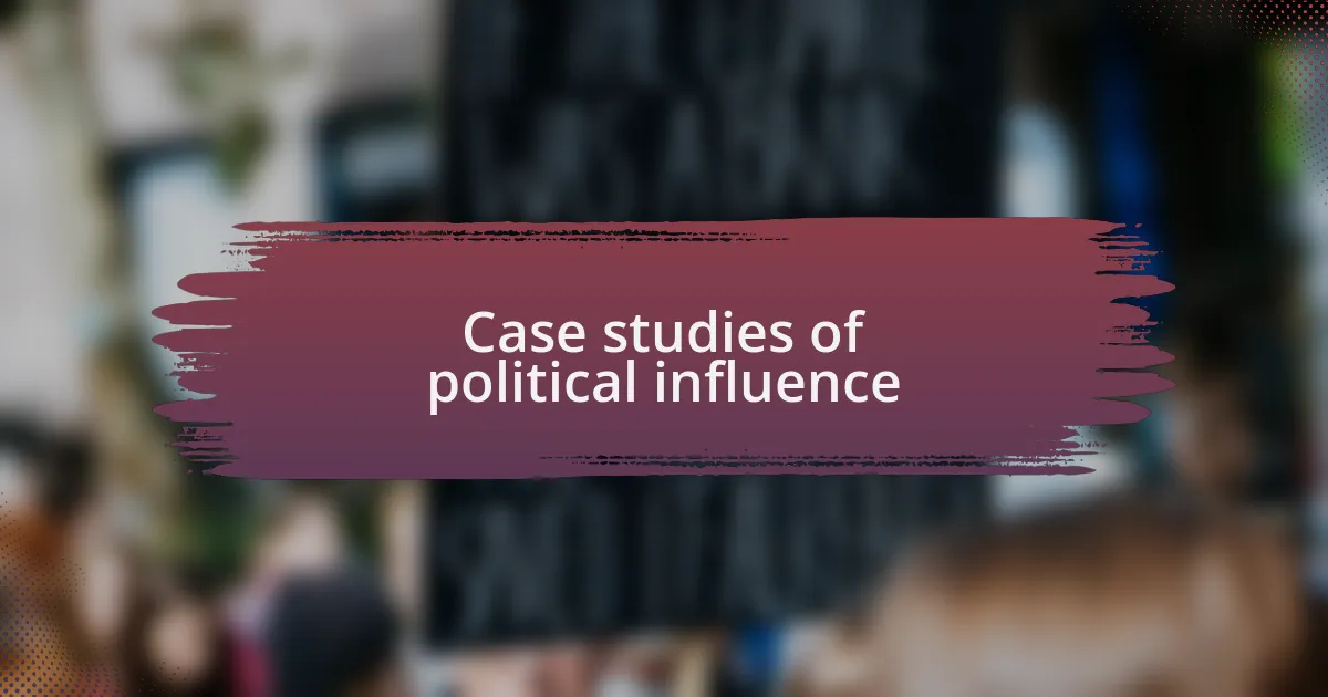 Case studies of political influence