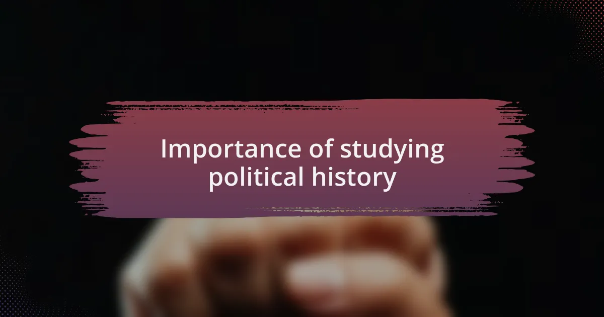 Importance of studying political history