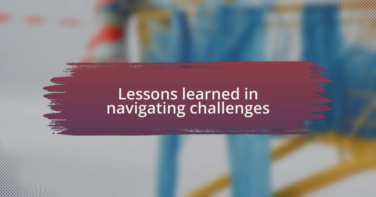 Lessons learned in navigating challenges