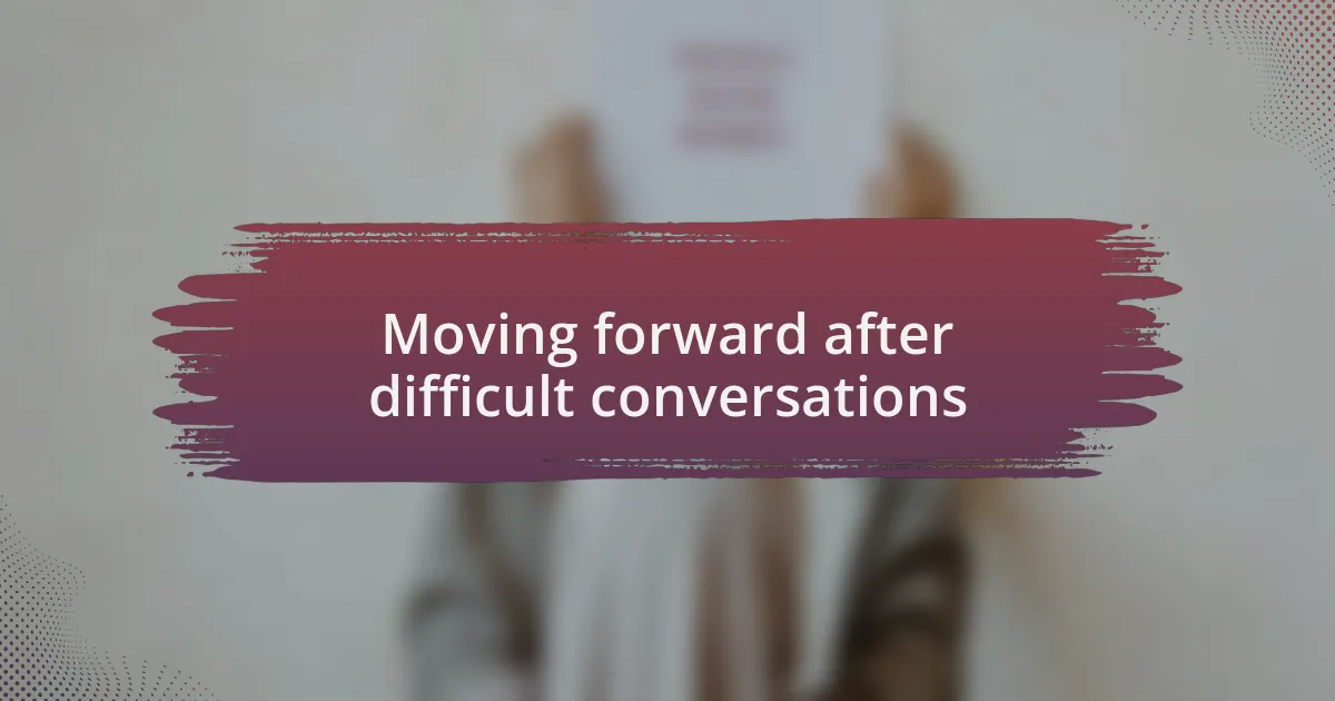 Moving forward after difficult conversations