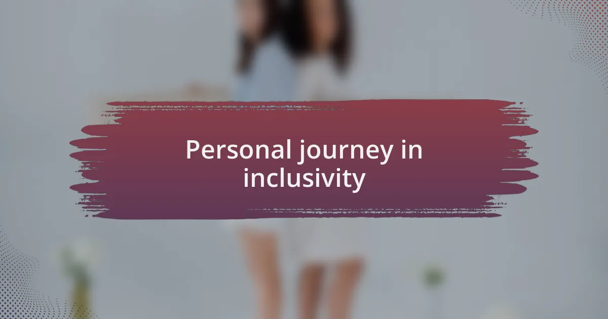 Personal journey in inclusivity