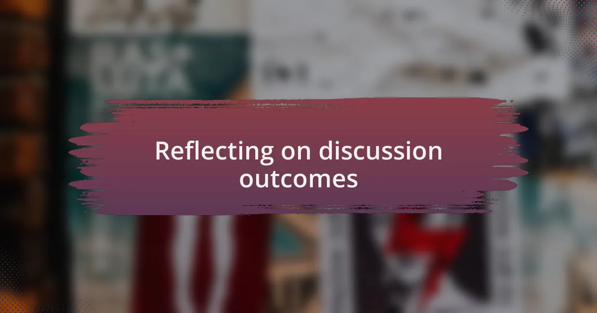 Reflecting on discussion outcomes
