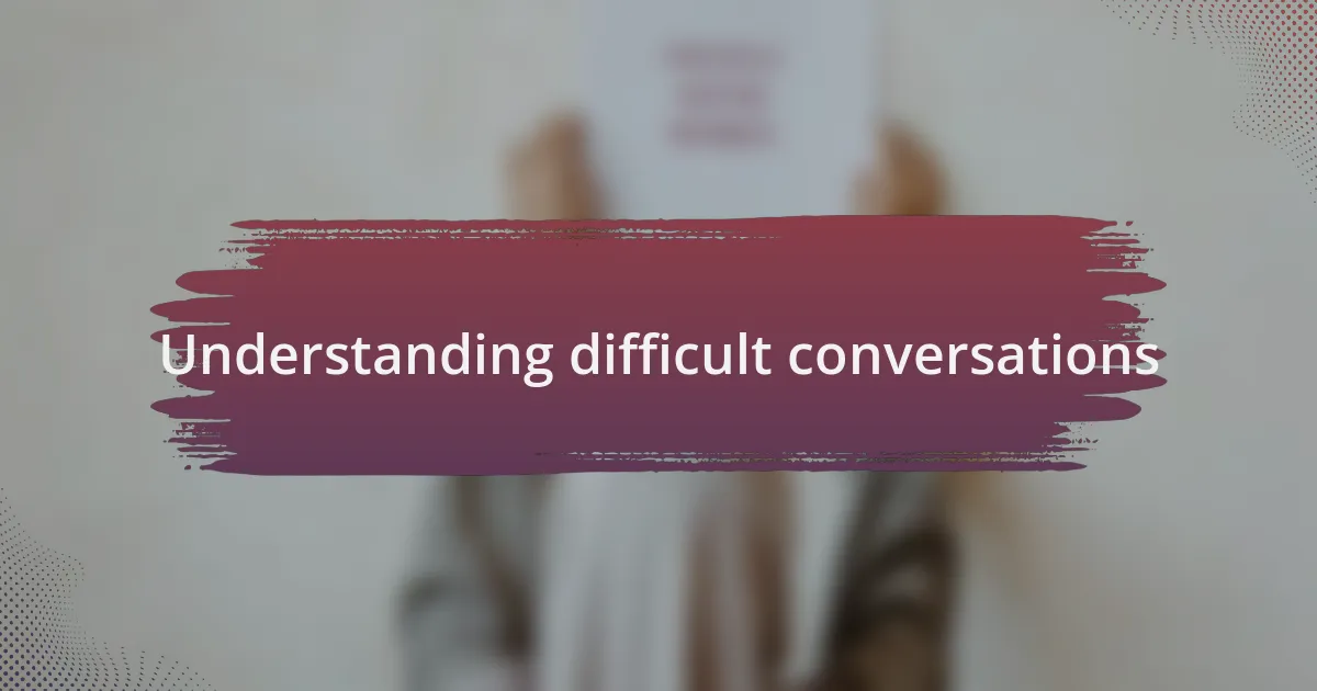 Understanding difficult conversations